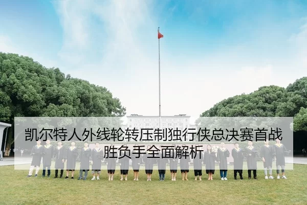 凯尔特人外线轮转压制独行侠总决赛首战胜负手全面解析