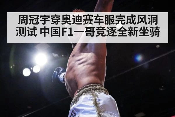 周冠宇穿奥迪赛车服完成风洞测试 中国F1一哥竞逐全新坐骑